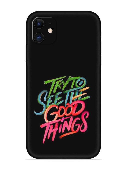 Try To See The Good Things Embossed Soft Silicone Case for Apple Iphone 11