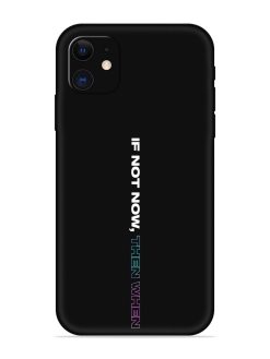If Not Now Then When Embossed Soft Silicone Case for Apple Iphone 11