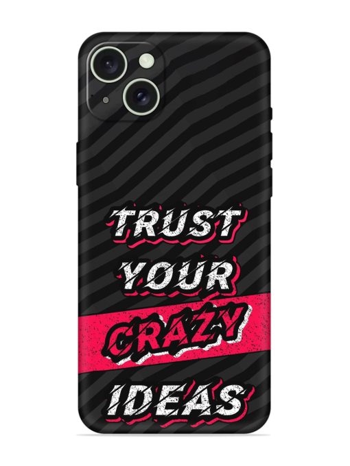 Trust Your Crazy Ideas Embossed Soft Silicone Case for Apple Iphone 15 Plus